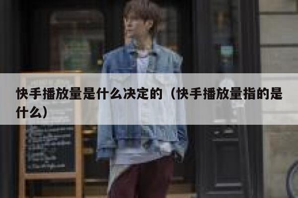 快手播放量是什么决定的（快手播放量指的是什么） 第1张