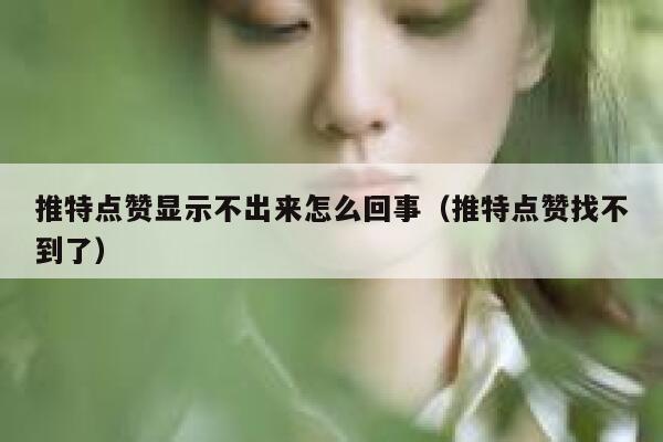 推特点赞显示不出来怎么回事（推特点赞找不到了） 第1张