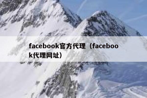 facebook官方代理(facebook代理网址) 第1张 facebook官方代理(facebook代理网址) 第1张