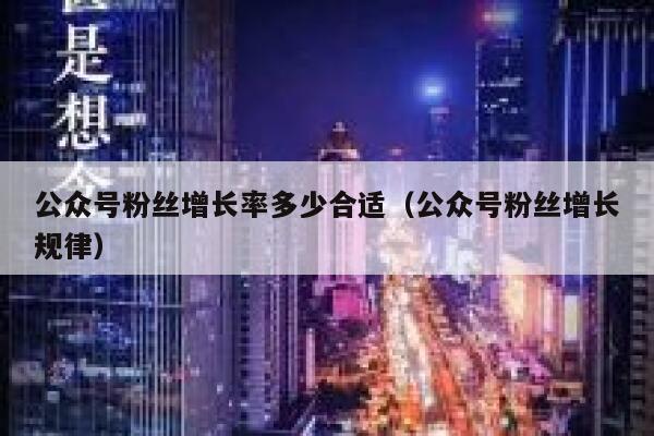 公众号粉丝增长率多少合适（公众号粉丝增长规律） 第1张