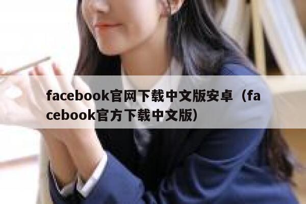 facebook官网下载中文版安卓(facebook官方下载中文版) 第1张 facebook官网下载中文版安卓(facebook官方下载中文版) 第1张
