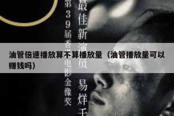 油管倍速播放算不算播放量（油管播放量可以赚钱吗） 第1张