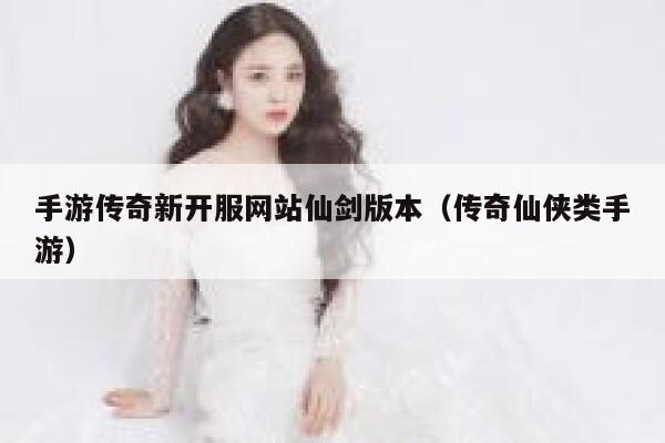 手游传奇新开服网站仙剑版本（传奇仙侠类手游） 第1张