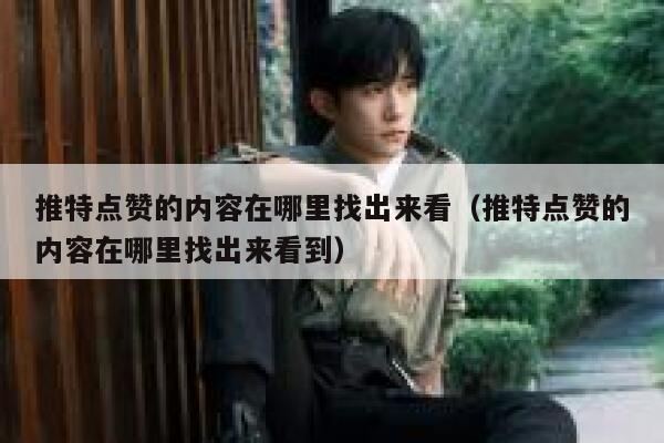推特点赞的内容在哪里找出来看（推特点赞的内容在哪里找出来看到） 第1张