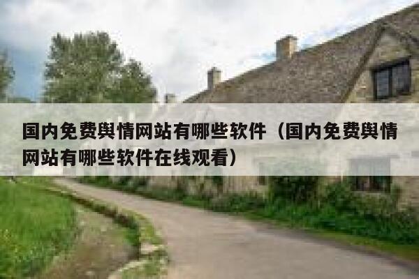 国内免费舆情网站有哪些软件（国内免费舆情网站有哪些软件在线观看） 第1张