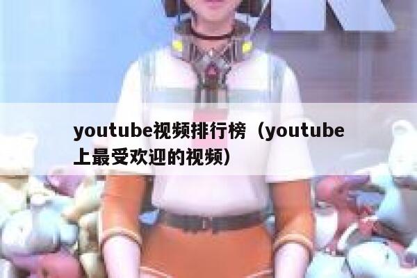 youtube视频排行榜（youtube上最受欢迎的视频） 第1张