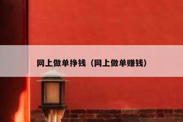 网上做单挣钱（网上做单赚钱） 第1张