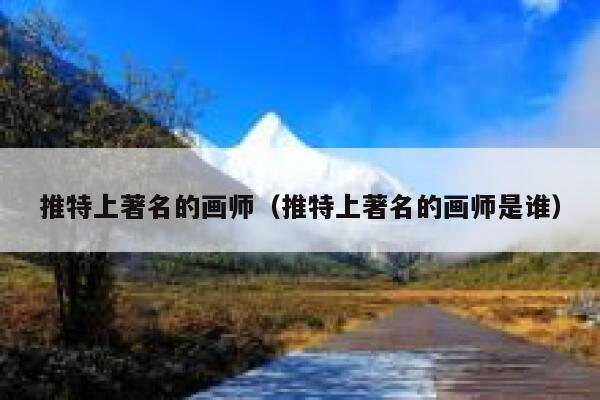 推特上著名的画师（推特上著名的画师是谁） 第1张