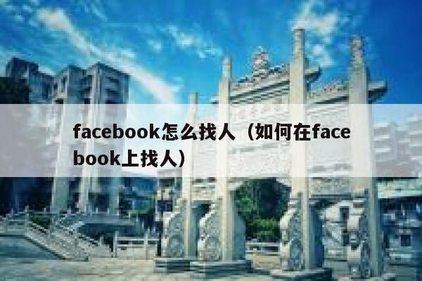 facebook怎么找人（如何在facebook上找人） 第1张