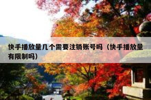 快手播放量几个需要注销账号吗（快手播放量有限制吗） 第1张