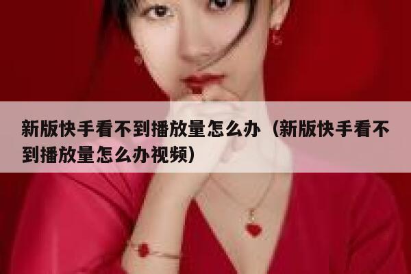 新版快手看不到播放量怎么办（新版快手看不到播放量怎么办视频） 第1张