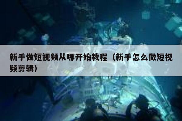 新手做短视频从哪开始教程（新手怎么做短视频剪辑） 第1张