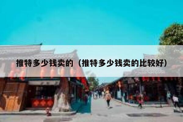 推特多少钱卖的（推特多少钱卖的比较好） 第1张