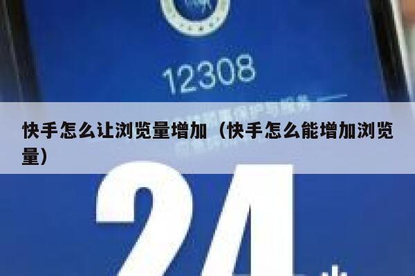 快手怎么让浏览量增加（快手怎么能增加浏览量） 第1张