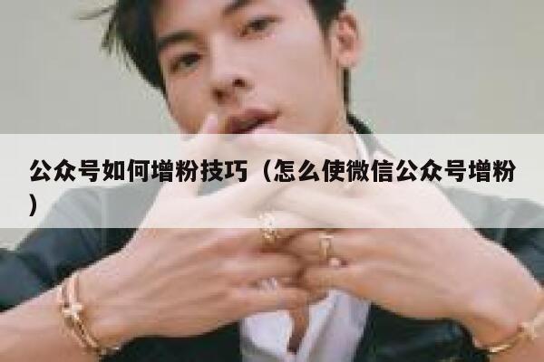 公众号如何增粉技巧（怎么使微信公众号增粉） 第1张