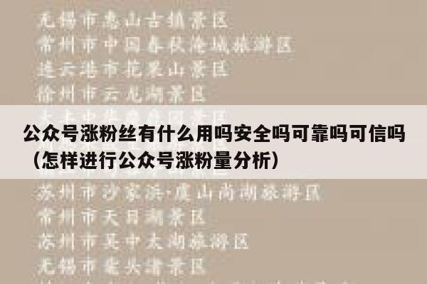 公众号涨粉丝有什么用吗安全吗可靠吗可信吗（怎样进行公众号涨粉量分析） 第1张