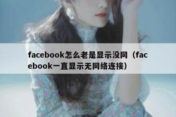 facebook怎么老是显示没网（facebook一直显示无网络连接） 第1张