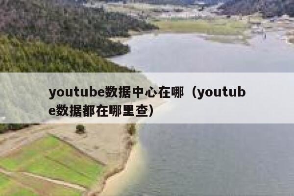 youtube数据中心在哪（youtube数据都在哪里查） 第1张