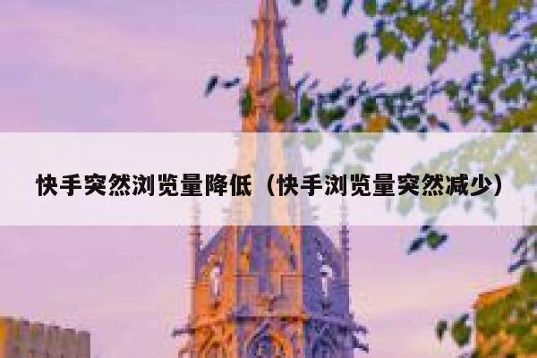 快手突然浏览量降低（快手浏览量突然减少） 第1张