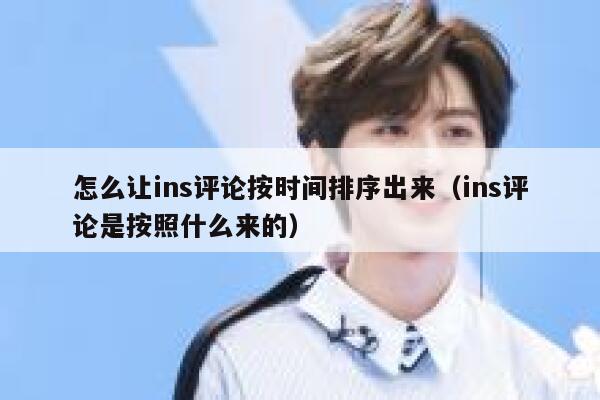 怎么让ins评论按时间排序出来（ins评论是按照什么来的） 第1张