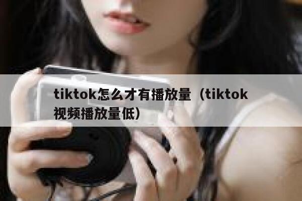 tiktok怎么才有播放量（tiktok视频播放量低） 第1张