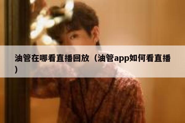油管在哪看直播回放（油管app如何看直播） 第1张