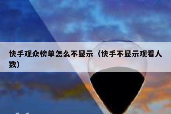 快手观众榜单怎么不显示（快手不显示观看人数） 第1张