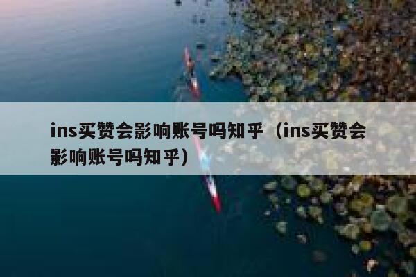 ins买赞会影响账号吗知乎（ins买赞会影响账号吗知乎） 第1张