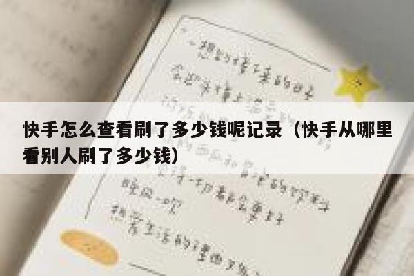 快手怎么查看刷了多少钱呢记录（快手从哪里看别人刷了多少钱） 第1张