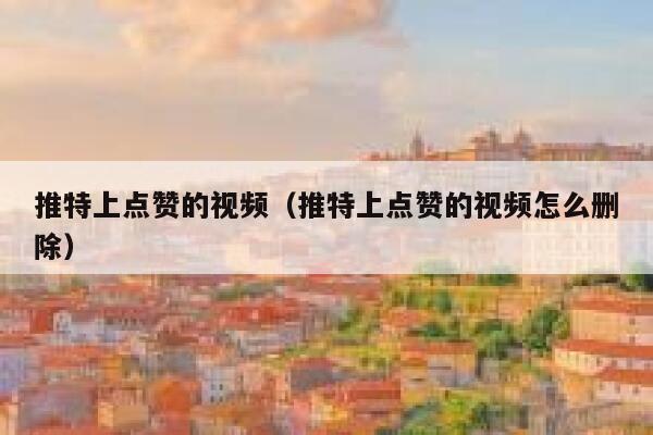 推特上点赞的视频（推特上点赞的视频怎么删除） 第1张