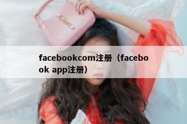 facebookcom注册（facebook app注册） 第1张