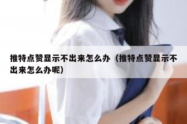 推特点赞显示不出来怎么办（推特点赞显示不出来怎么办呢） 第1张