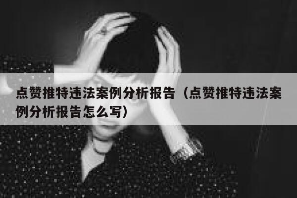 点赞推特违法案例分析报告（点赞推特违法案例分析报告怎么写） 第1张