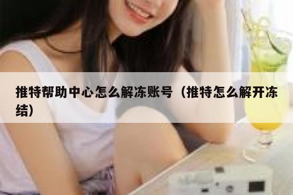 推特帮助中心怎么解冻账号（推特怎么解开冻结） 第1张