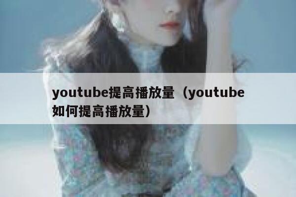youtube提高播放量（youtube如何提高播放量） 第1张