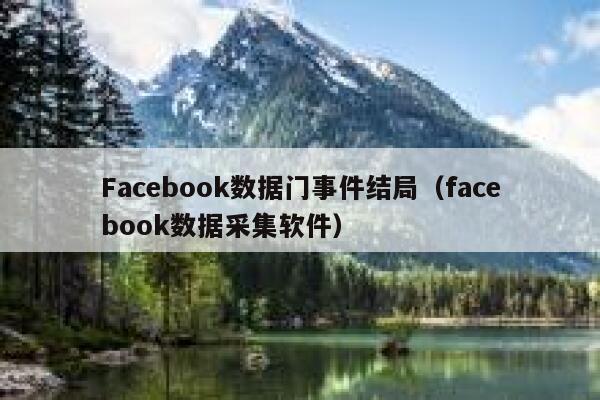 Facebook数据门事件结局（facebook数据采集软件） 第1张