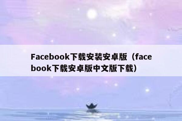 Facebook下载安装安卓版（facebook下载安卓版中文版下载） 第1张