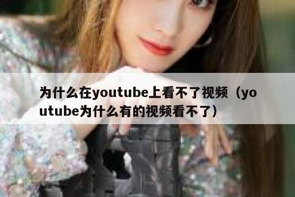为什么在youtube上看不了视频（youtube为什么有的视频看不了） 第1张