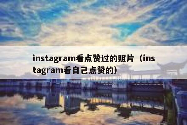 instagram看点赞过的照片（instagram看自己点赞的） 第1张