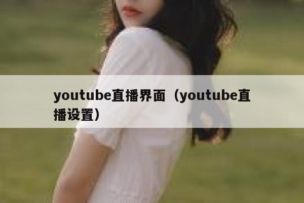 youtube直播界面（youtube直播设置） 第1张