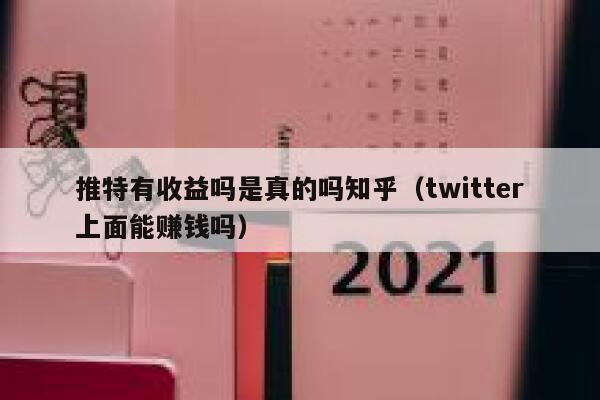 推特有收益吗是真的吗知乎（twitter上面能赚钱吗） 第1张