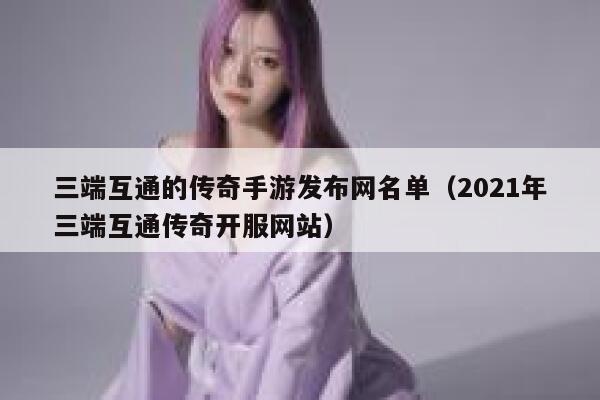 三端互通的传奇手游发布网名单（2021年三端互通传奇开服网站） 第1张