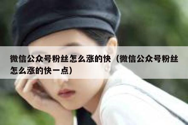 微信公众号粉丝怎么涨的快（微信公众号粉丝怎么涨的快一点） 第1张