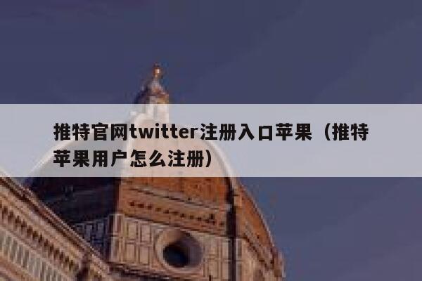 推特官网twitter注册入口苹果（推特苹果用户怎么注册） 第1张