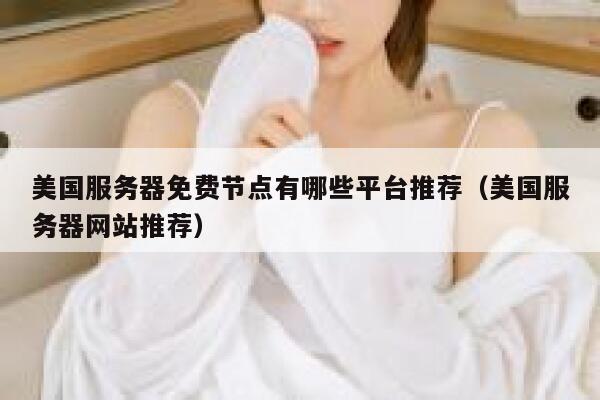 美国服务器免费节点有哪些平台推荐（美国服务器网站推荐） 第1张