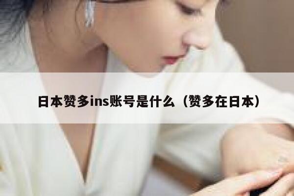 日本赞多ins账号是什么（赞多在日本） 第1张