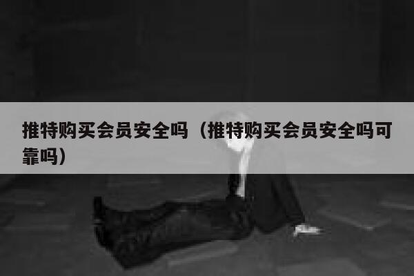 推特购买会员安全吗（推特购买会员安全吗可靠吗） 第1张