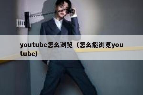 youtube怎么浏览（怎么能浏览youtube） 第1张