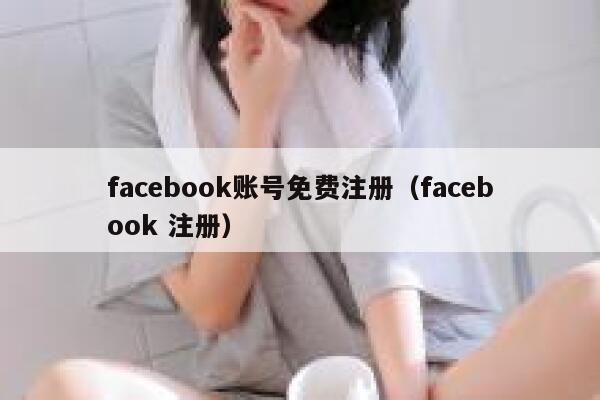 facebook账号免费注册（facebook 注册） 第1张