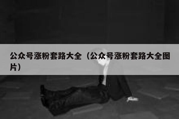 公众号涨粉套路大全（公众号涨粉套路大全图片） 第1张